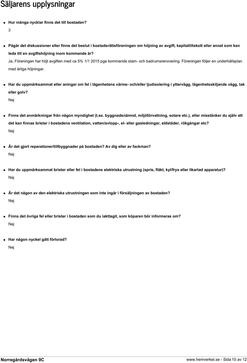 Ja, Föreningen har höjt avgiften med ca 5% 1/1 2015 pga kommande stam- och badrumsrenovering. Föreningen följer en underhållsplan med årliga höjningar.