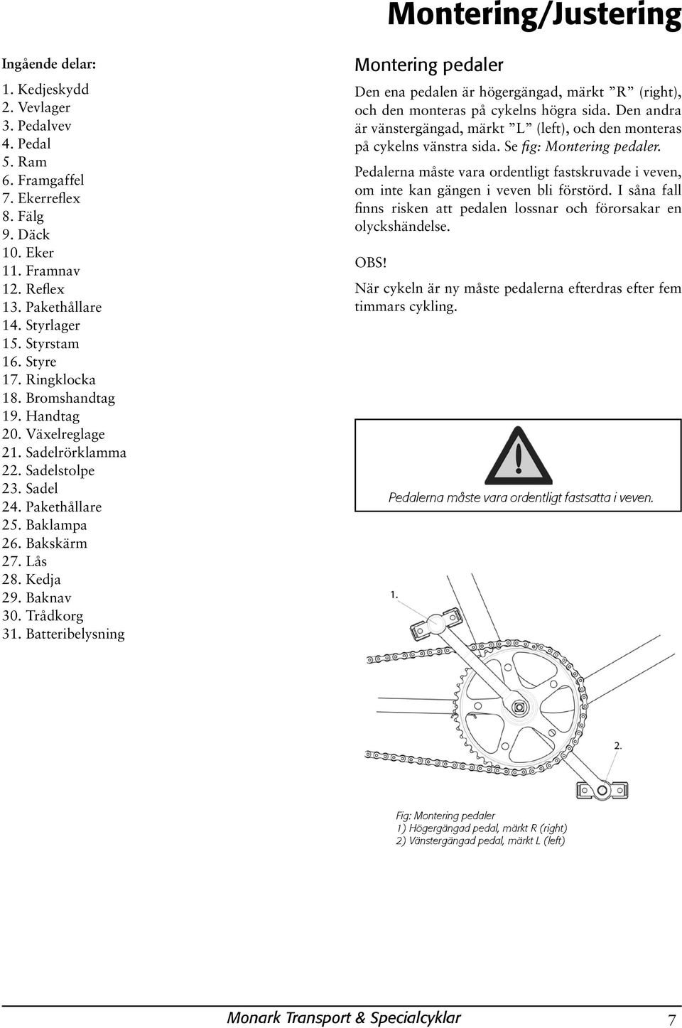 Trådkorg 31. Batteribelysning Montering pedaler Den ena pedalen är högergängad, märkt R (right), och den monteras på cykelns högra sida.