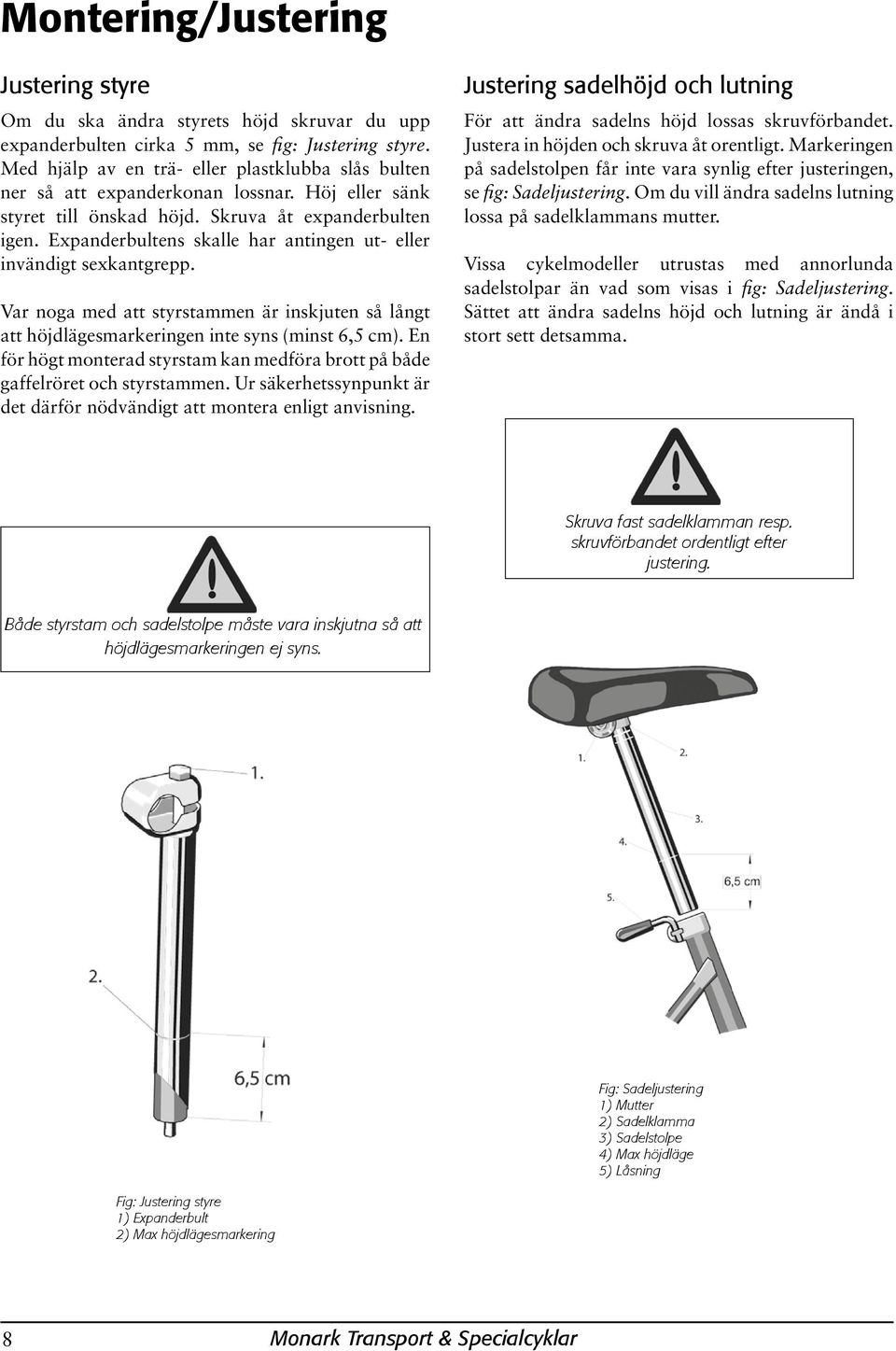 Expanderbultens skalle har antingen ut- eller invändigt sexkantgrepp. Var noga med att styrstammen är inskjuten så långt att höjdlägesmarkeringen inte syns (minst 6,5 cm).