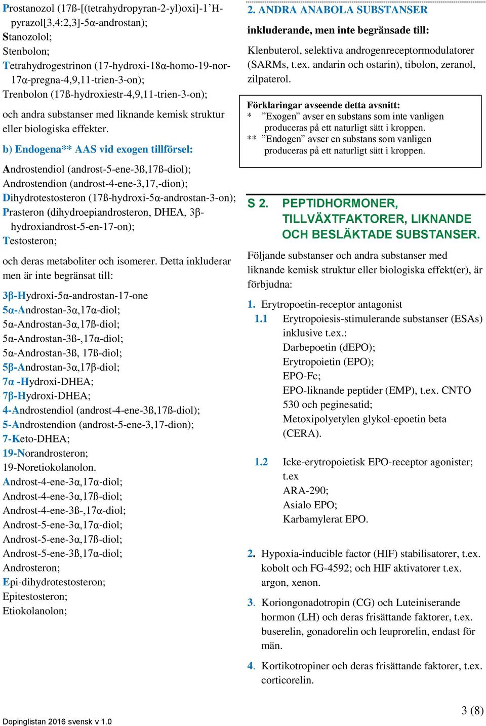 b) Endogena** AAS vid exogen tillförsel: Androstendiol (androst-5-ene-3ß,17ß-diol); Androstendion (androst-4-ene-3,17,-dion); Dihydrotestosteron (17ß-hydroxi-5α-androstan-3-on); Prasteron