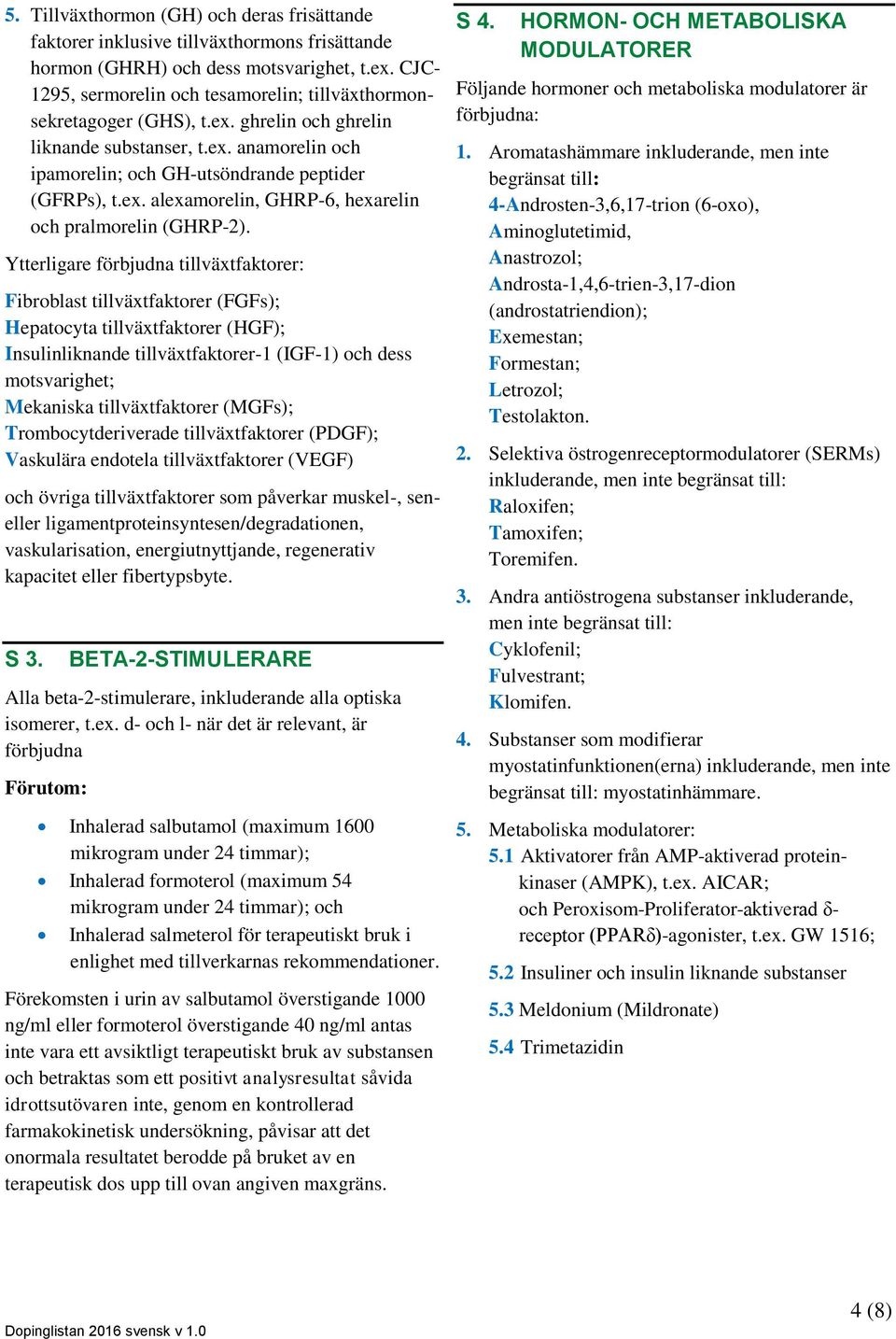 Ytterligare förbjudna tillväxtfaktorer: Fibroblast tillväxtfaktorer (FGFs); Hepatocyta tillväxtfaktorer (HGF); Insulinliknande tillväxtfaktorer-1 (IGF-1) och dess motsvarighet; Mekaniska