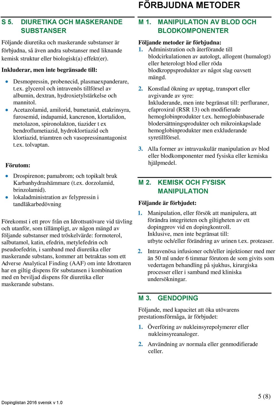 Inkluderar, men inte begränsade till: Desmopressin, probenecid, plasmaexpanderare, t.ex. glycerol och intravenös tillförsel av albumin, dextran, hydroxietylstärkelse och mannitol.