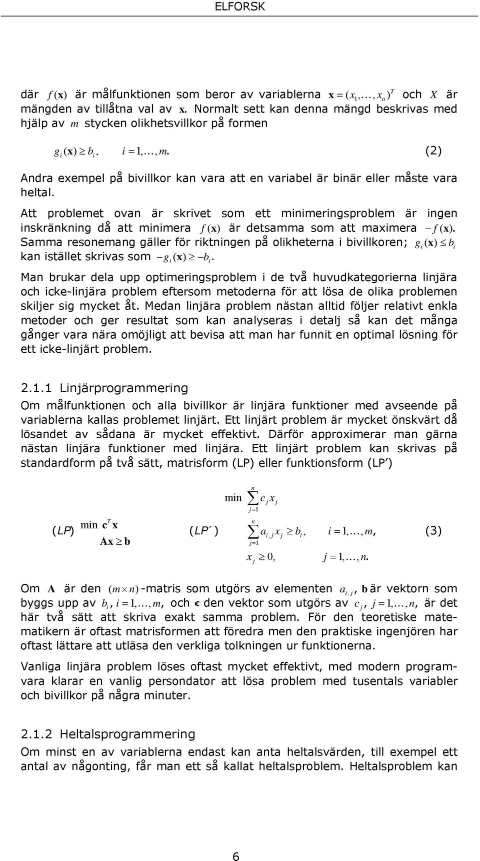 Att problemet ovan är skrvet som ett mnmerngsproblem är ngen nskränknng då att mnmera f ( x ) är detsamma som att maxmera f ( x ).