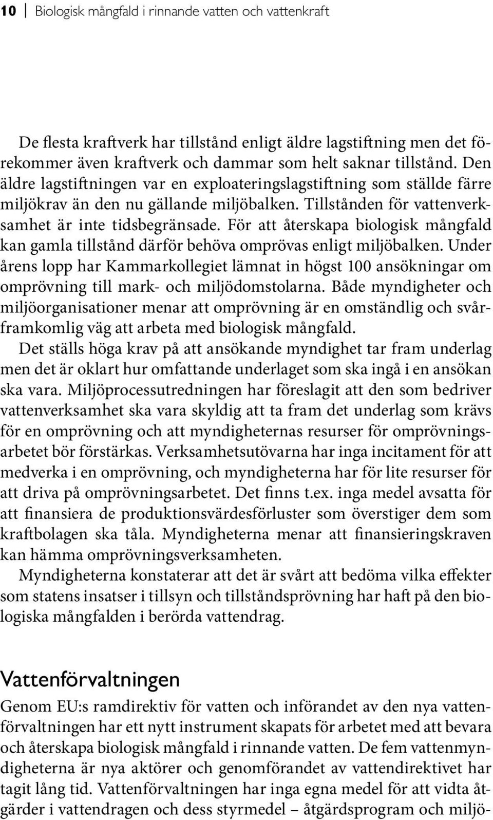 För att återskapa biologisk mångfald kan gamla tillstånd därför behöva omprövas enligt miljöbalken.