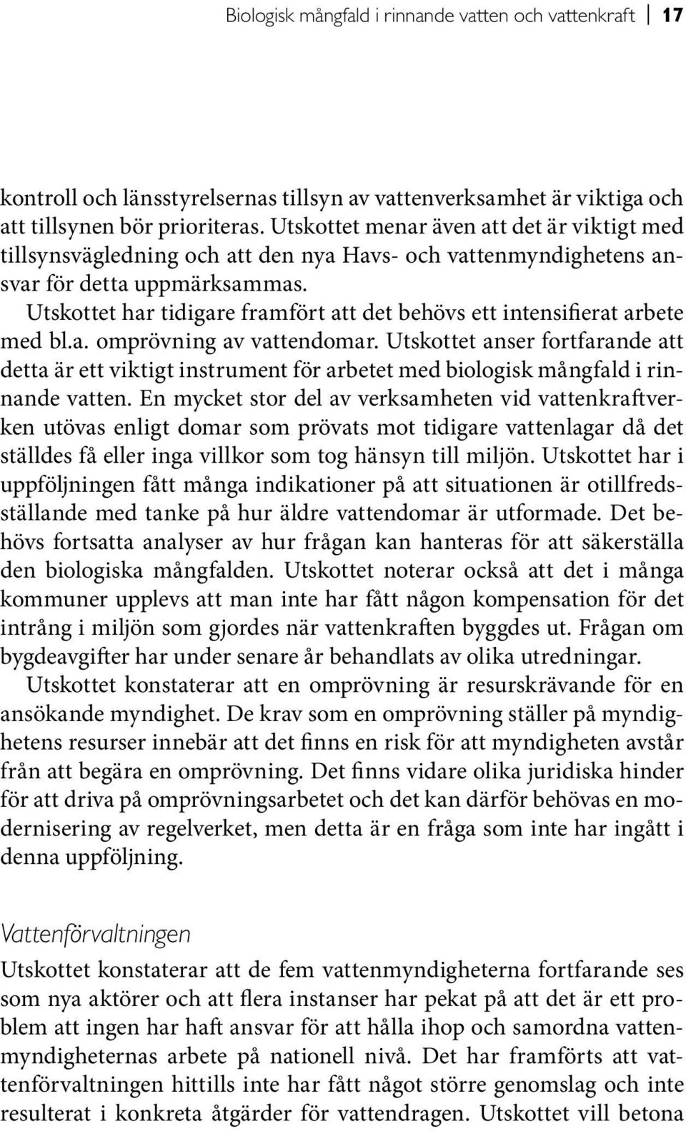 Utskottet har tidigare framfört att det behövs ett intensifierat arbete med bl.a. omprövning av vattendomar.