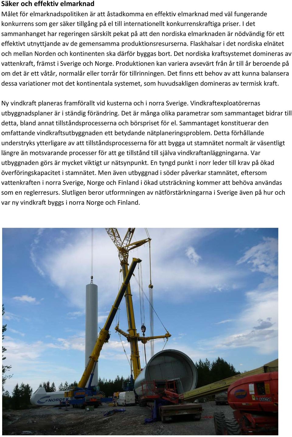 Flaskhalsar i det nordiska elnätet och mellan Norden och kontinenten ska därför byggas bort. Det nordiska kraftsystemet domineras av vattenkraft, främst i Sverige och Norge.