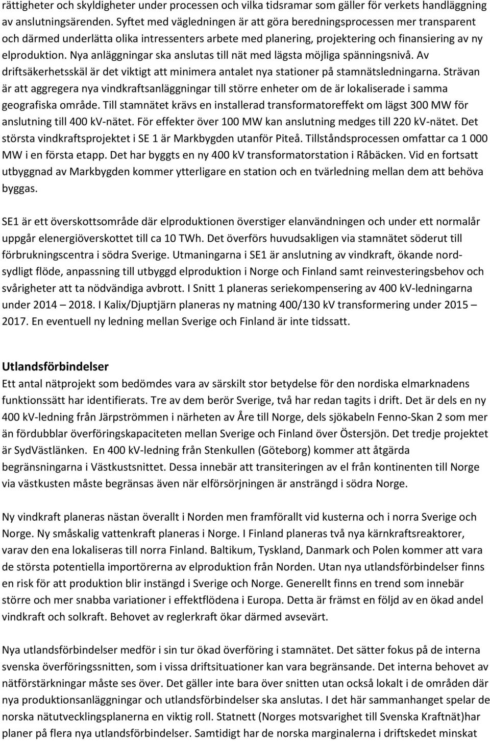 Nya anläggningar ska anslutas till nät med lägsta möjliga spänningsnivå. Av driftsäkerhetsskäl är det viktigt att minimera antalet nya stationer på stamnätsledningarna.