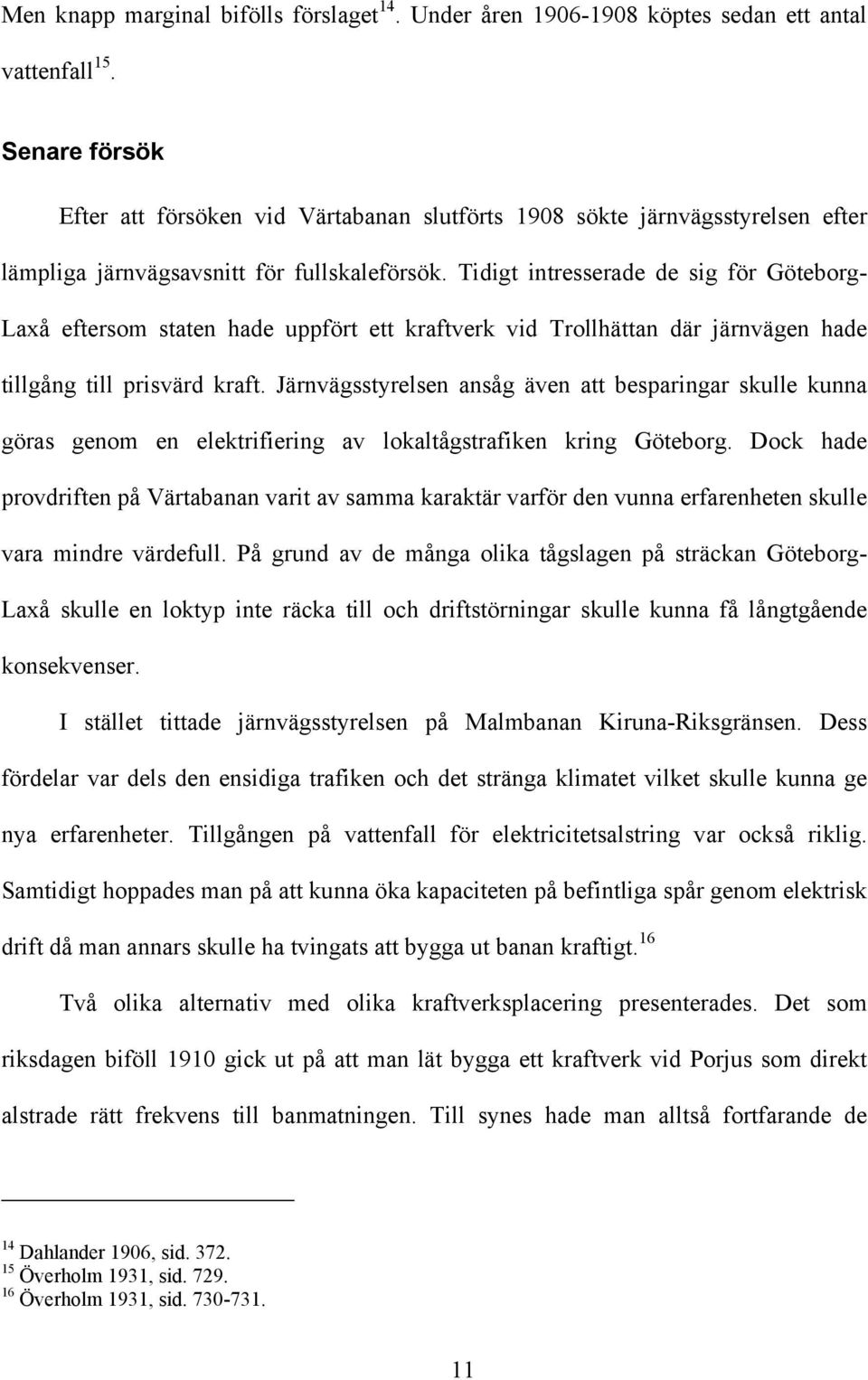 Tidigt intresserade de sig för Göteborg- Laxå eftersom staten hade uppfört ett kraftverk vid Trollhättan där järnvägen hade tillgång till prisvärd kraft.