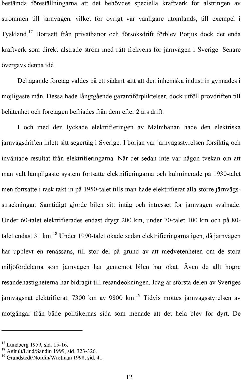 Deltagande företag valdes på ett sådant sätt att den inhemska industrin gynnades i möjligaste mån.