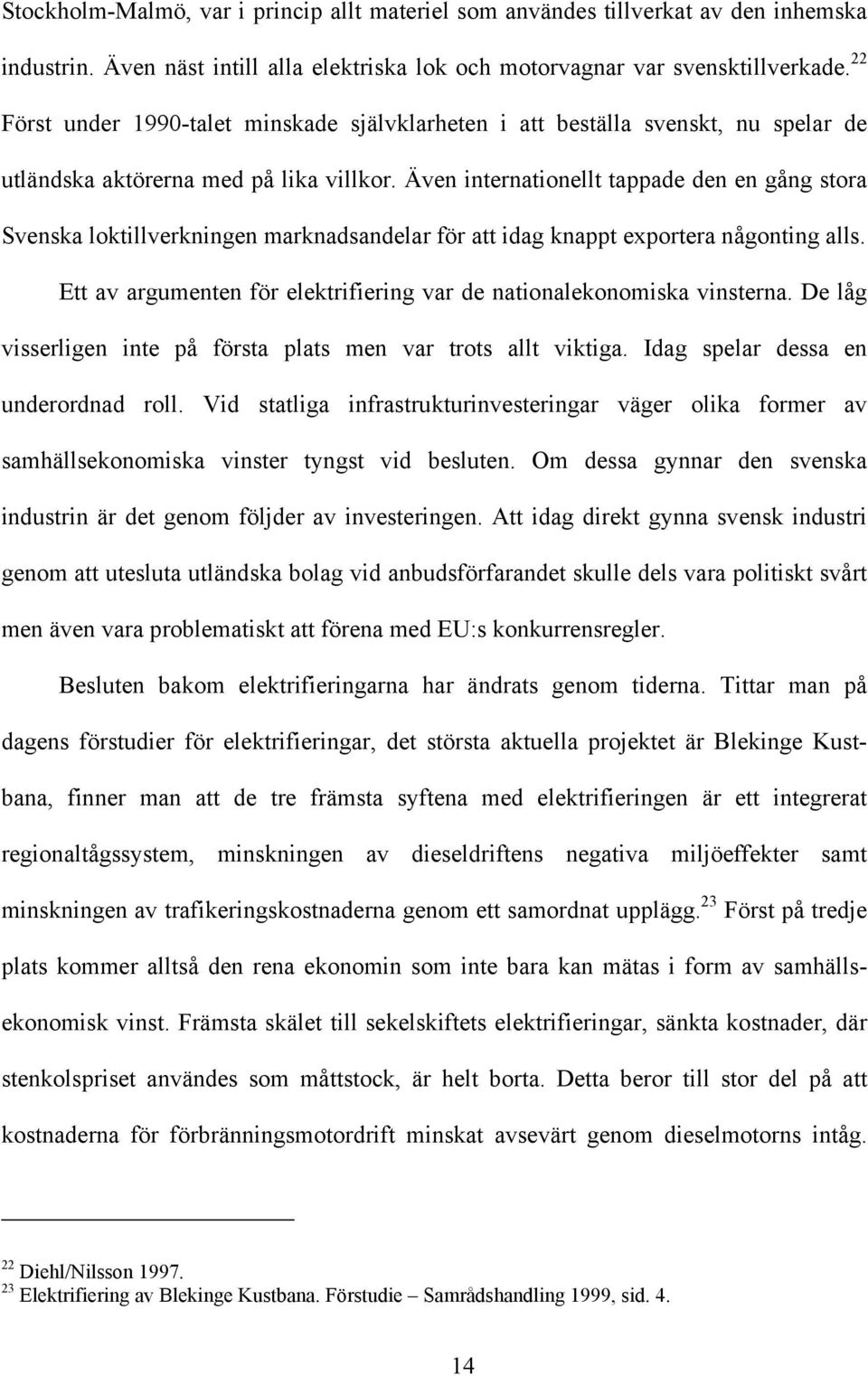 Även internationellt tappade den en gång stora Svenska loktillverkningen marknadsandelar för att idag knappt exportera någonting alls.