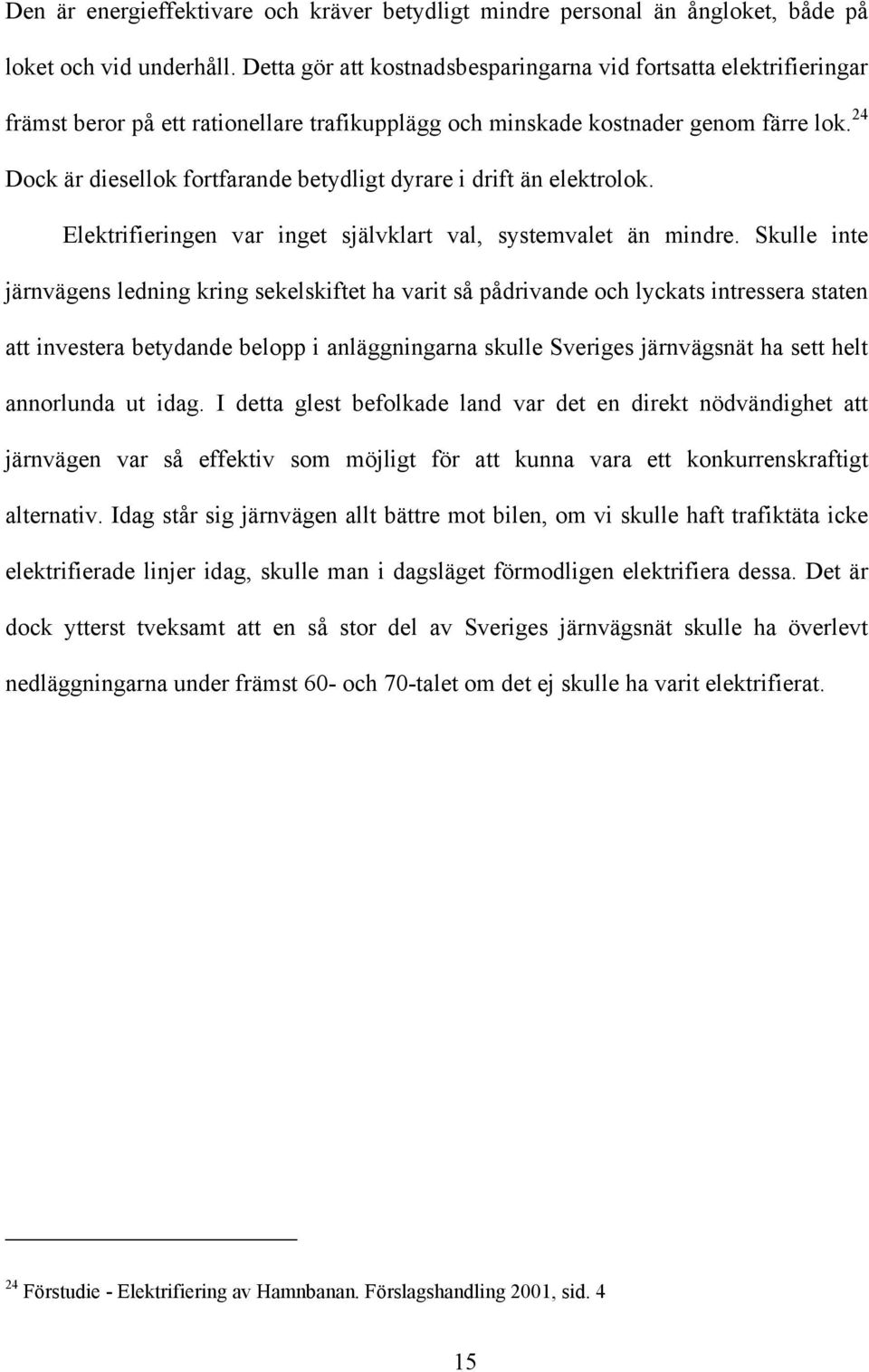 24 Dock är diesellok fortfarande betydligt dyrare i drift än elektrolok. Elektrifieringen var inget självklart val, systemvalet än mindre.