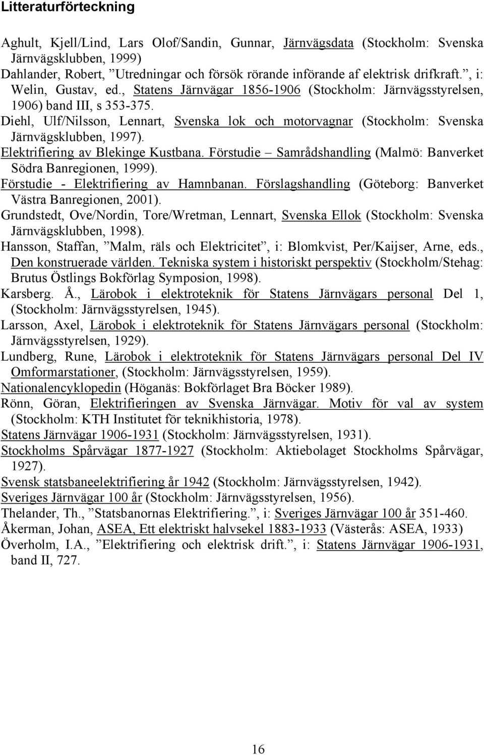 Diehl, Ulf/Nilsson, Lennart, Svenska lok och motorvagnar (Stockholm: Svenska Järnvägsklubben, 1997). Elektrifiering av Blekinge Kustbana.