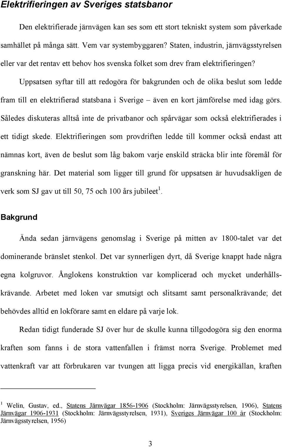 Uppsatsen syftar till att redogöra för bakgrunden och de olika beslut som ledde fram till en elektrifierad statsbana i Sverige även en kort jämförelse med idag görs.