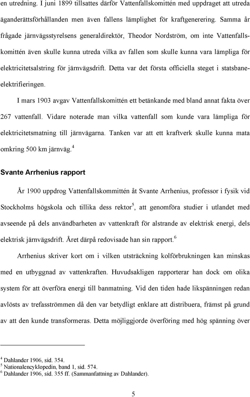 för järnvägsdrift. Detta var det första officiella steget i statsbaneelektrifieringen. I mars 1903 avgav Vattenfallskomittén ett betänkande med bland annat fakta över 267 vattenfall.