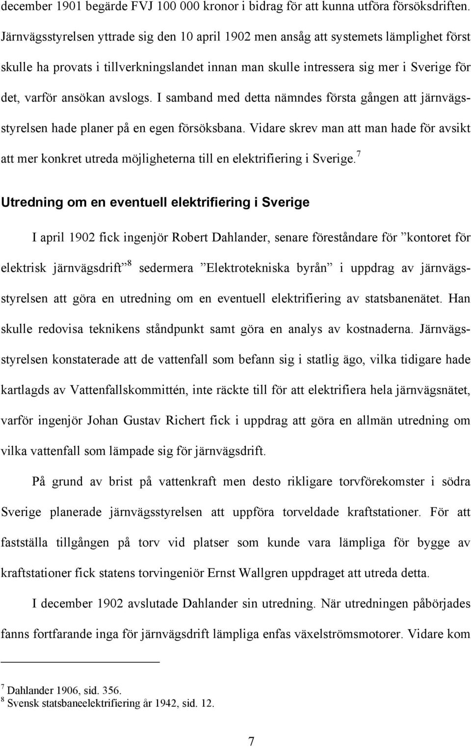 avslogs. I samband med detta nämndes första gången att järnvägsstyrelsen hade planer på en egen försöksbana.