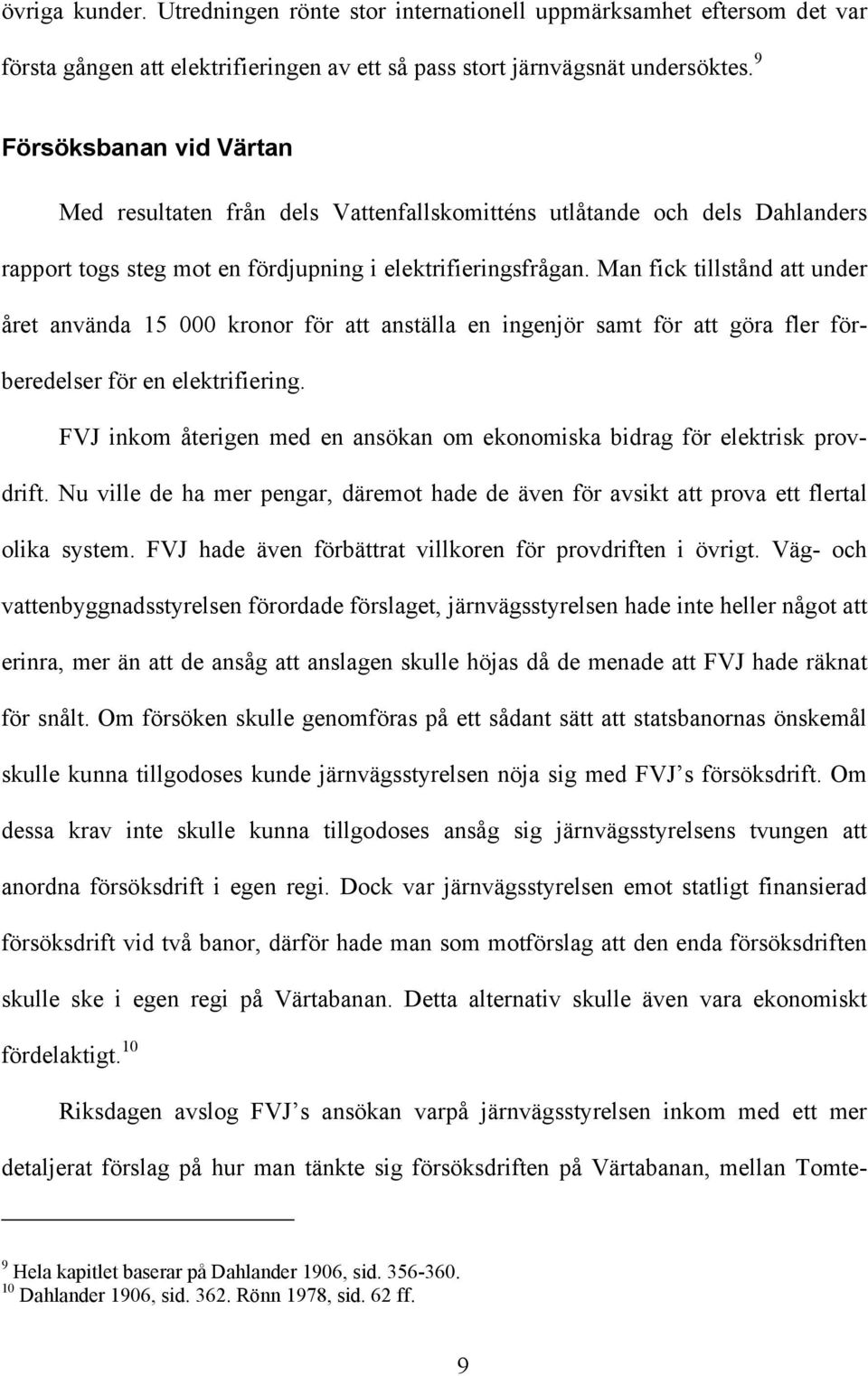 Man fick tillstånd att under året använda 15 000 kronor för att anställa en ingenjör samt för att göra fler förberedelser för en elektrifiering.