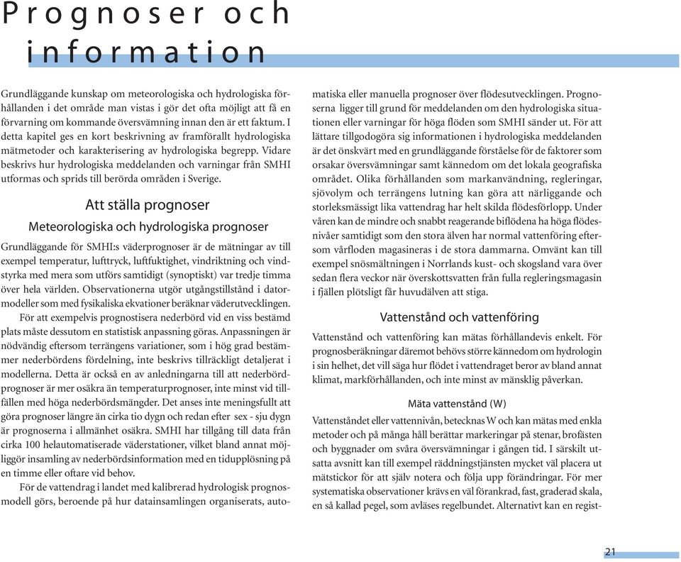 Vidare beskrivs hur hydrologiska meddelanden och varningar från SMHI utformas och sprids till berörda områden i Sverige.