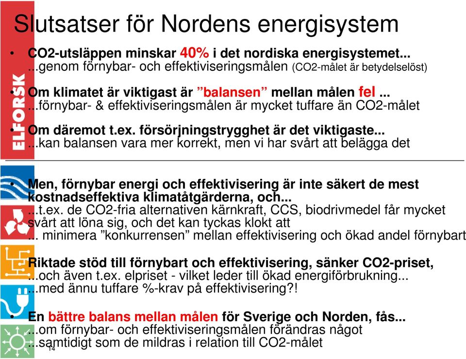 .....förnybar- & effektiviseringsmålen är mycket tuffare än CO2-målet Om däremot t.ex. försörjningstrygghet är det viktigaste.