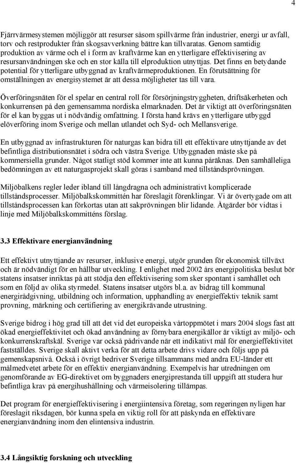 Det finns en betydande potential för ytterligare utbyggnad av kraftvärmeproduktionen. En förutsättning för omställningen av energisystemet är att dessa möjligheter tas till vara.