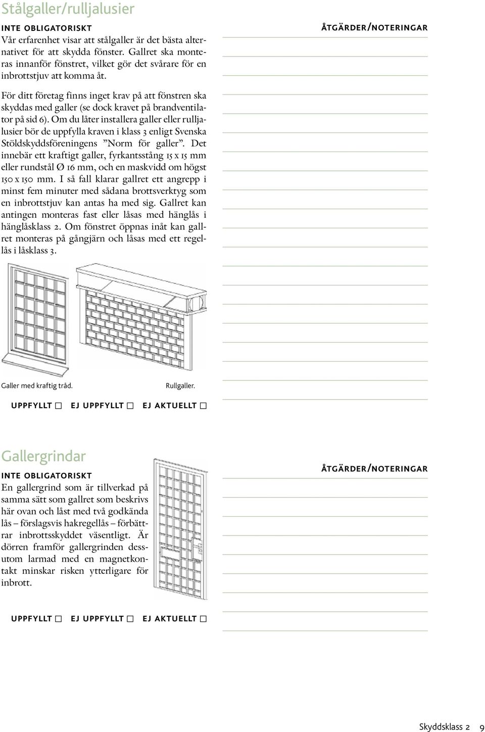 För ditt företag finns inget krav på att fönstren ska skyddas med galler (se dock kravet på brandventilator på sid 6).