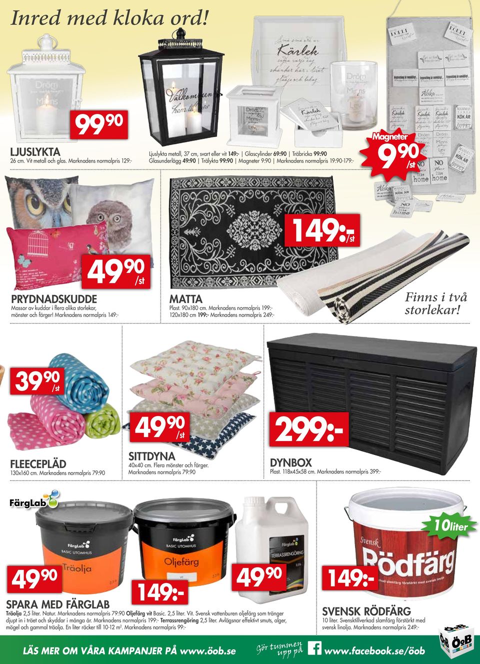 49 90 /st PRYDNADSKUDDE Massor av kuddar i flera olika storlekar, mönster och färger! Marknadens normalpris 149:- MATTA Plast. 90x180 cm.