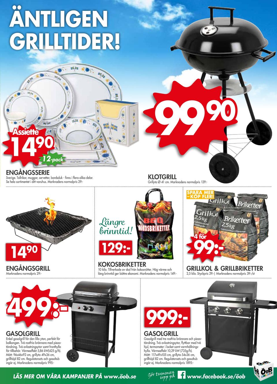 Hög värme och lång brinntid ger bättre ekonomi. Marknadens normalpris 149:- KLOTGRILL Grillyta Ø 41 cm. Marknadens normalpris 129:- 4 för GRILLKOL & GRILLBRIKETTER 2,5 kilo.