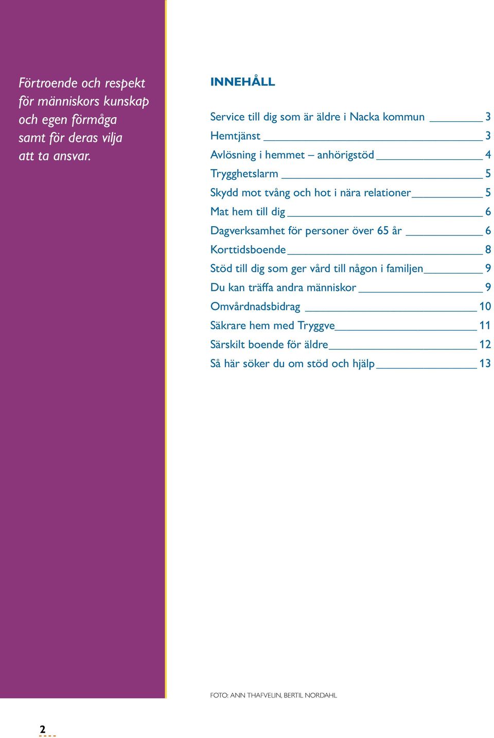 nära relationer 5 Mat hem till dig 6 Dagverksamhet för personer över 65 år 6 Korttidsboende 8 Stöd till dig som ger vård till någon i familjen