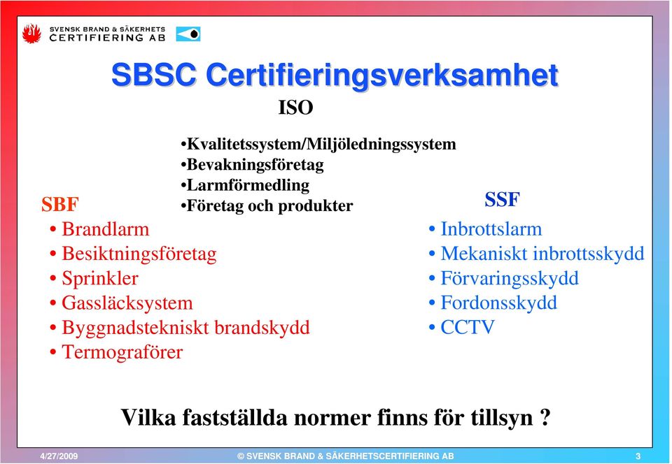 Kvalitetssystem/Miljöledningssystem Bevakningsföretag Larmförmedling Företag och