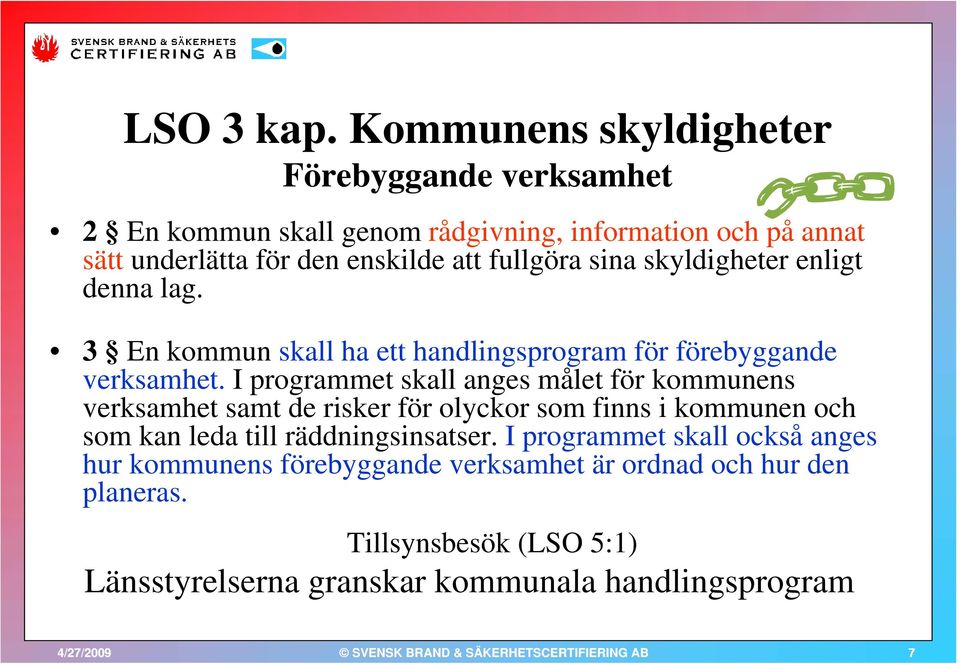 fullgöra sina skyldigheter enligt denna lag. 3 En kommun skall ha ett handlingsprogram för förebyggande verksamhet.