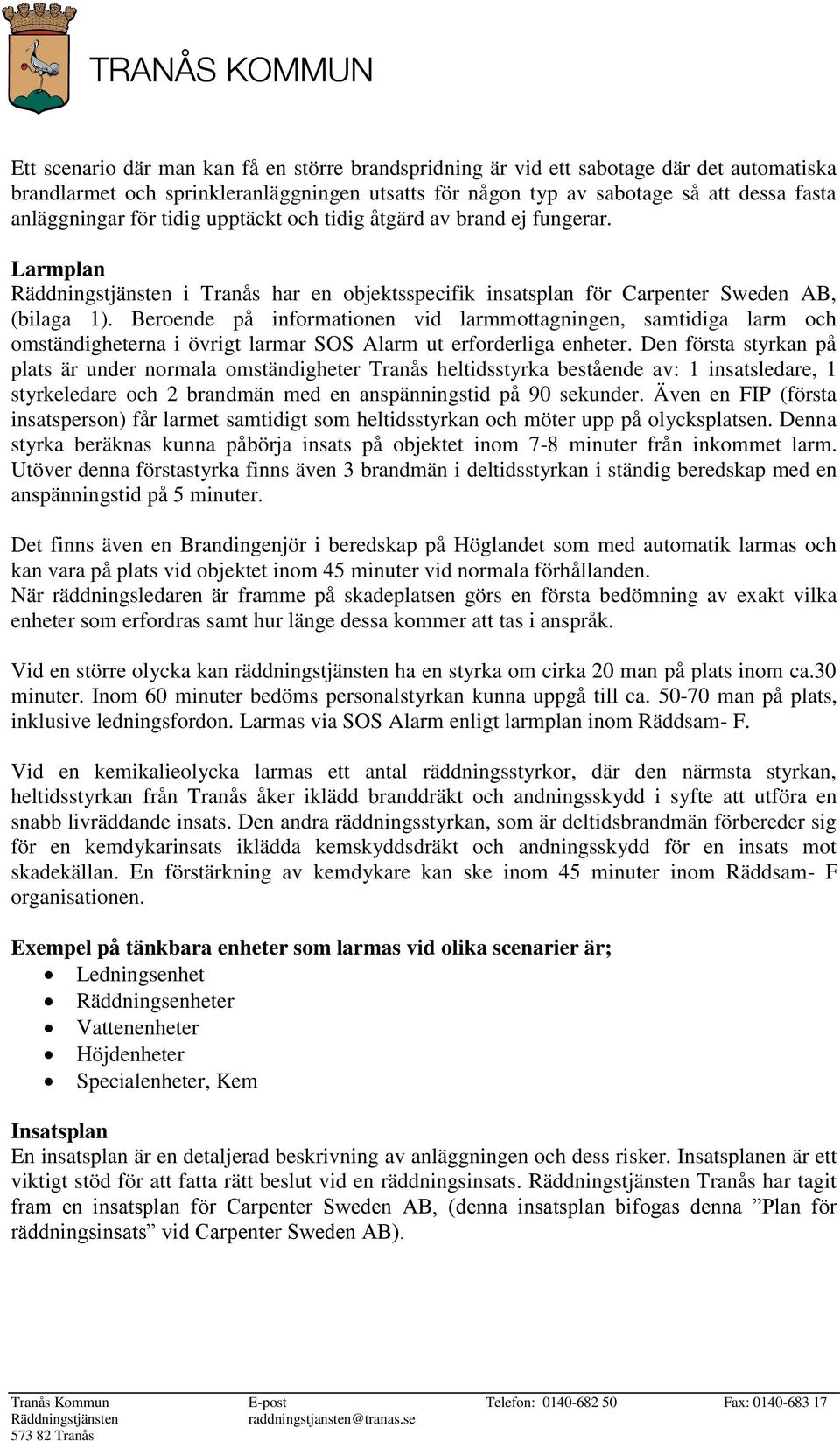 Beroende på informationen vid larmmottagningen, samtidiga larm och omständigheterna i övrigt larmar SOS Alarm ut erforderliga enheter.