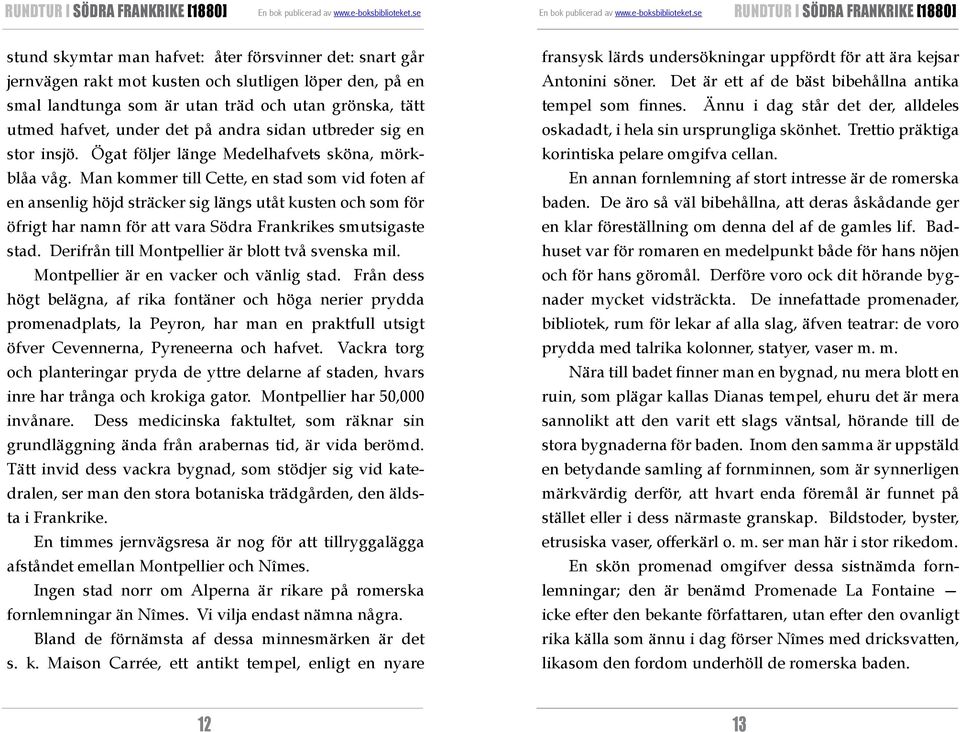 Man kommer till Cette, en stad som vid foten af en ansenlig höjd sträcker sig längs utåt kusten och som för öfrigt har namn för att vara Södra Frankrikes smutsigaste stad.