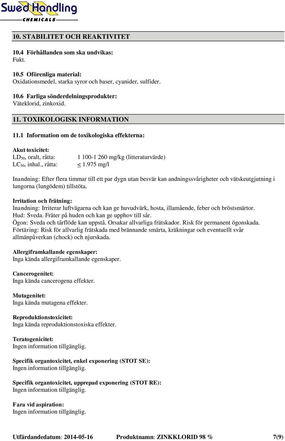975 mg/l Inandning: Efter flera timmar till ett par dygn utan besvär kan andningssvårigheter och vätskeutgjutning i lungorna (lungödem) tillstöta.