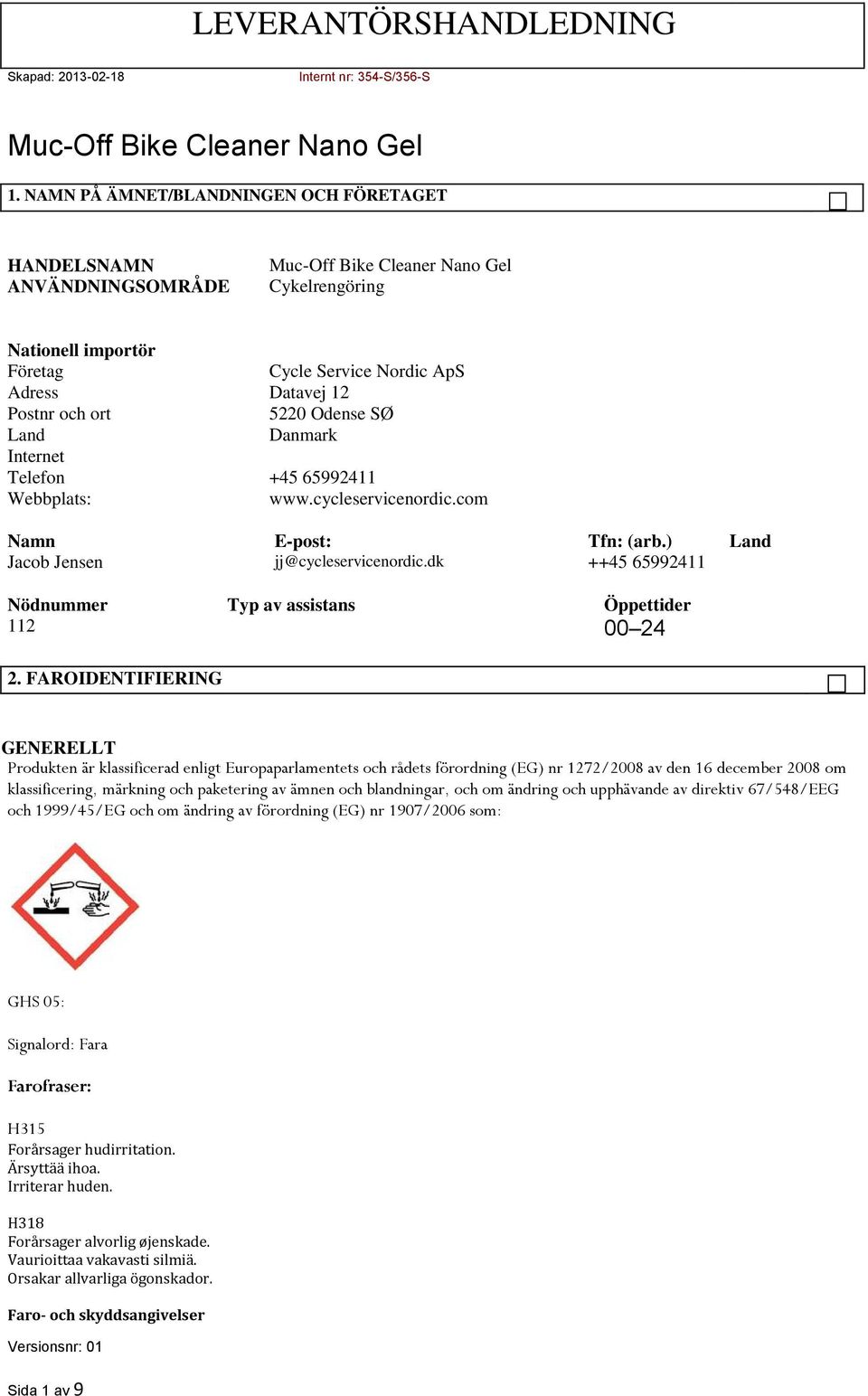 dk ++45 65992411 Nödnummer Typ av assistans Öppettider 112 00 24 2.