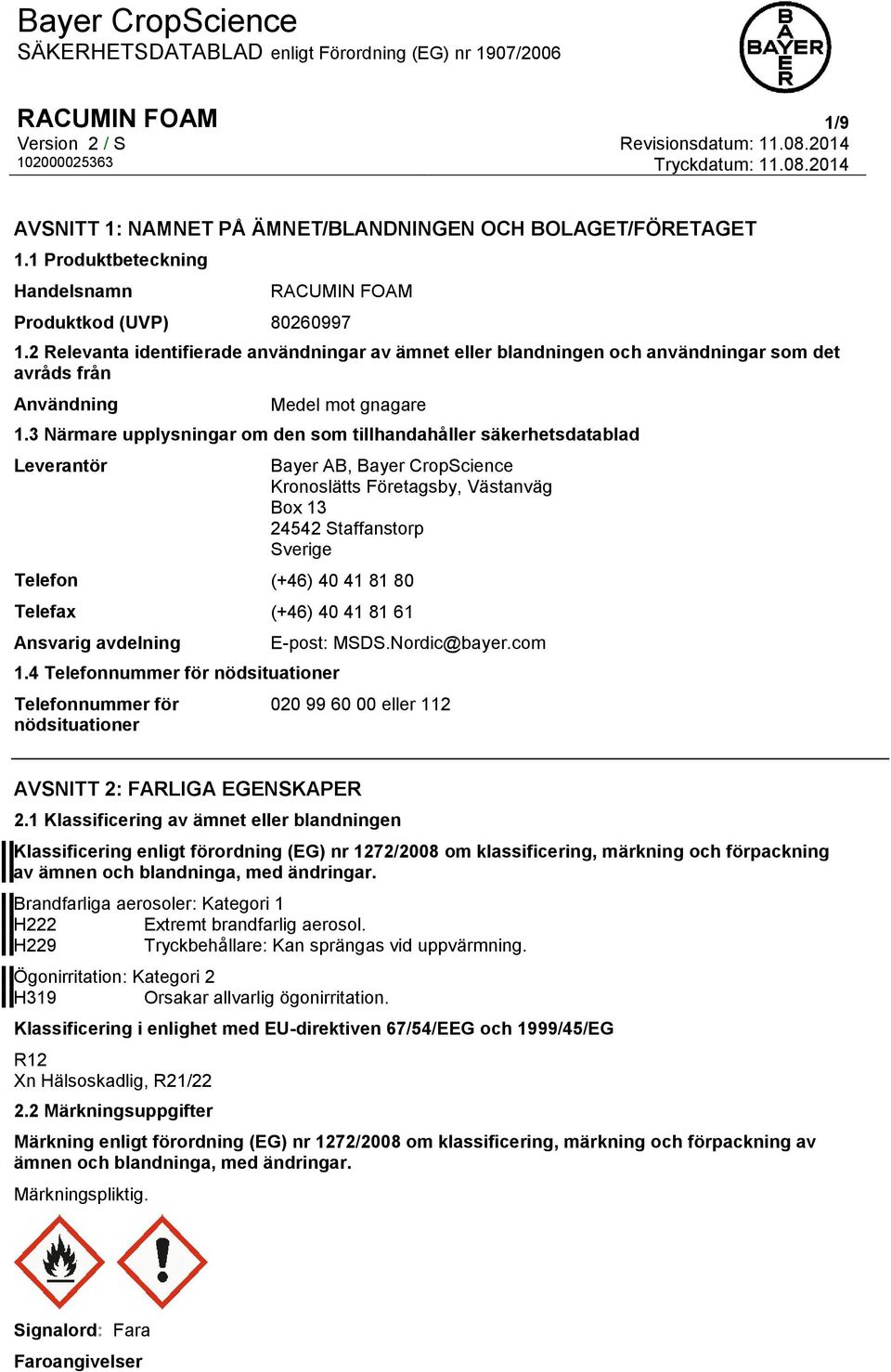 3 Närmare upplysningar om den som tillhandahåller säkerhetsdatablad Leverantör Bayer AB, Bayer CropScience Kronoslätts Företagsby, Västanväg Box 13 24542 Staffanstorp Sverige Telefon (+46) 40 41 81