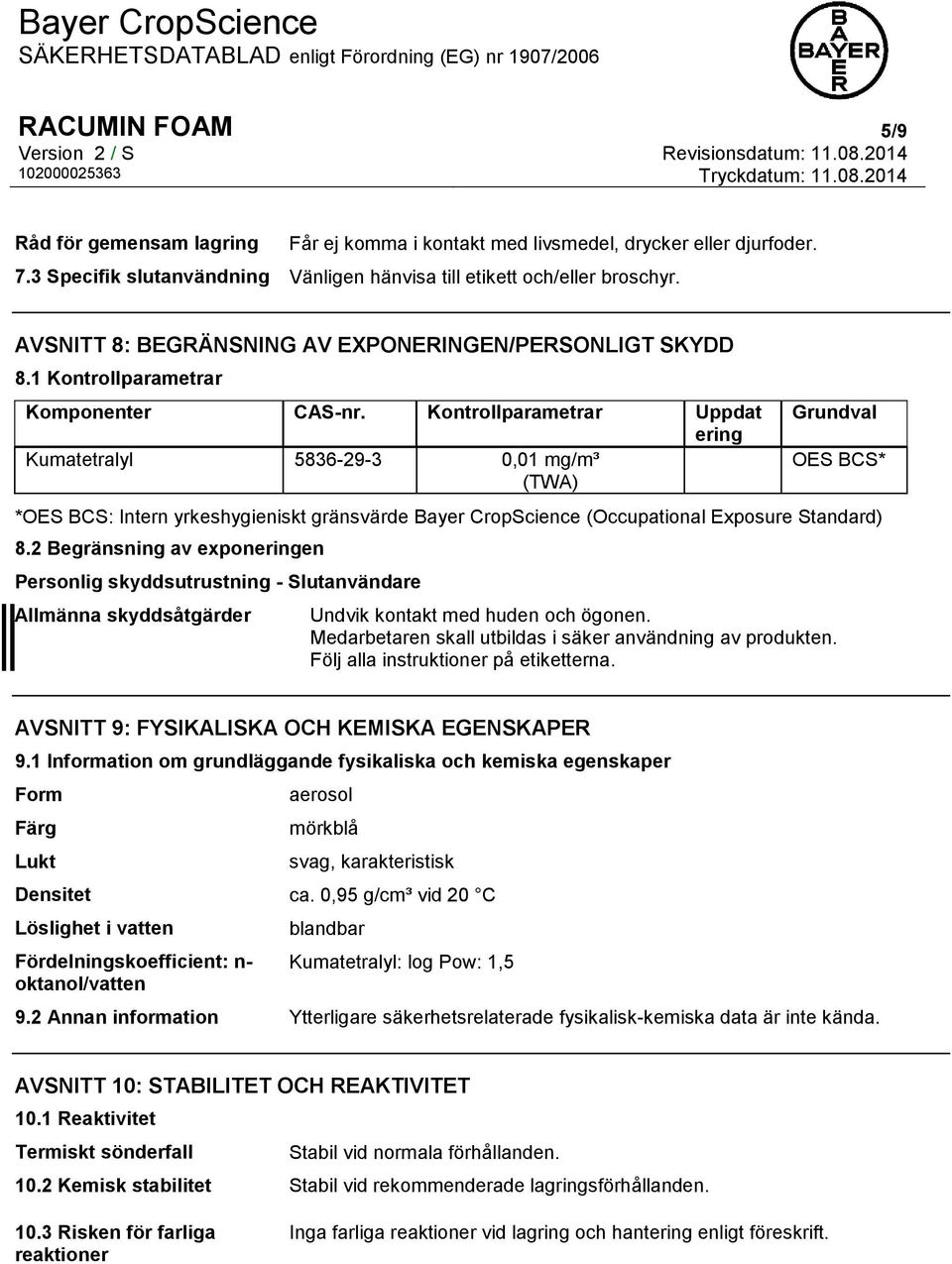 Kontrollparametrar Uppdat ering Kumatetralyl 5836-29-3 0,01 mg/m³ (TWA) Grundval OES BCS* *OES BCS: Intern yrkeshygieniskt gränsvärde Bayer CropScience (Occupational Exposure Standard) 8.