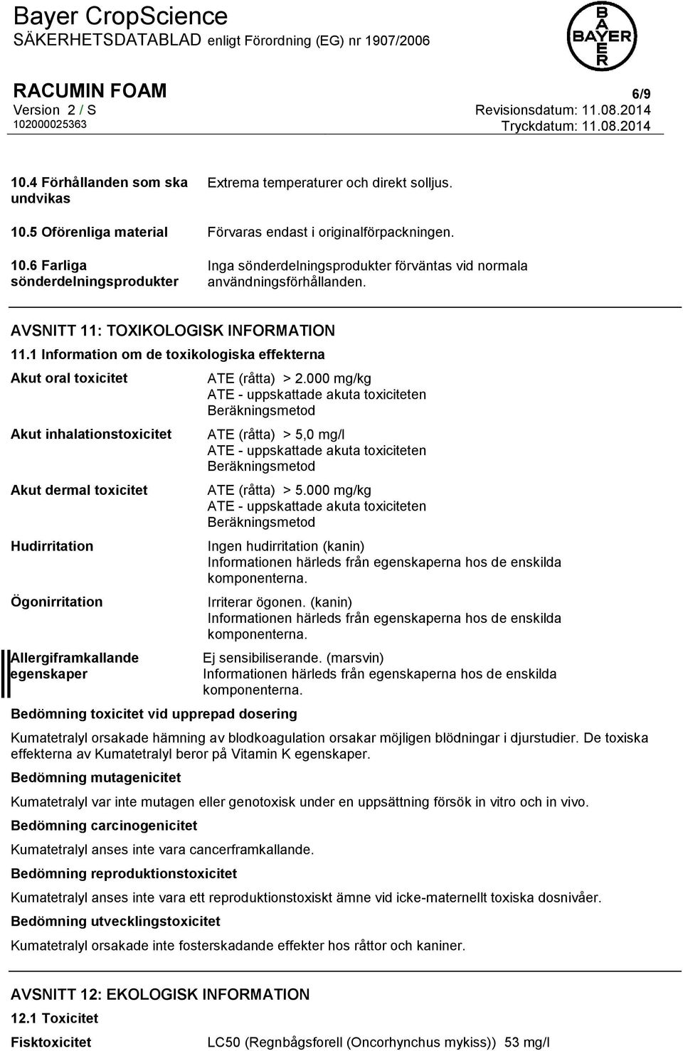 1 Information om de toxikologiska effekterna Akut oral toxicitet Akut inhalationstoxicitet Akut dermal toxicitet Hudirritation Ögonirritation Allergiframkallande egenskaper Bedömning toxicitet vid