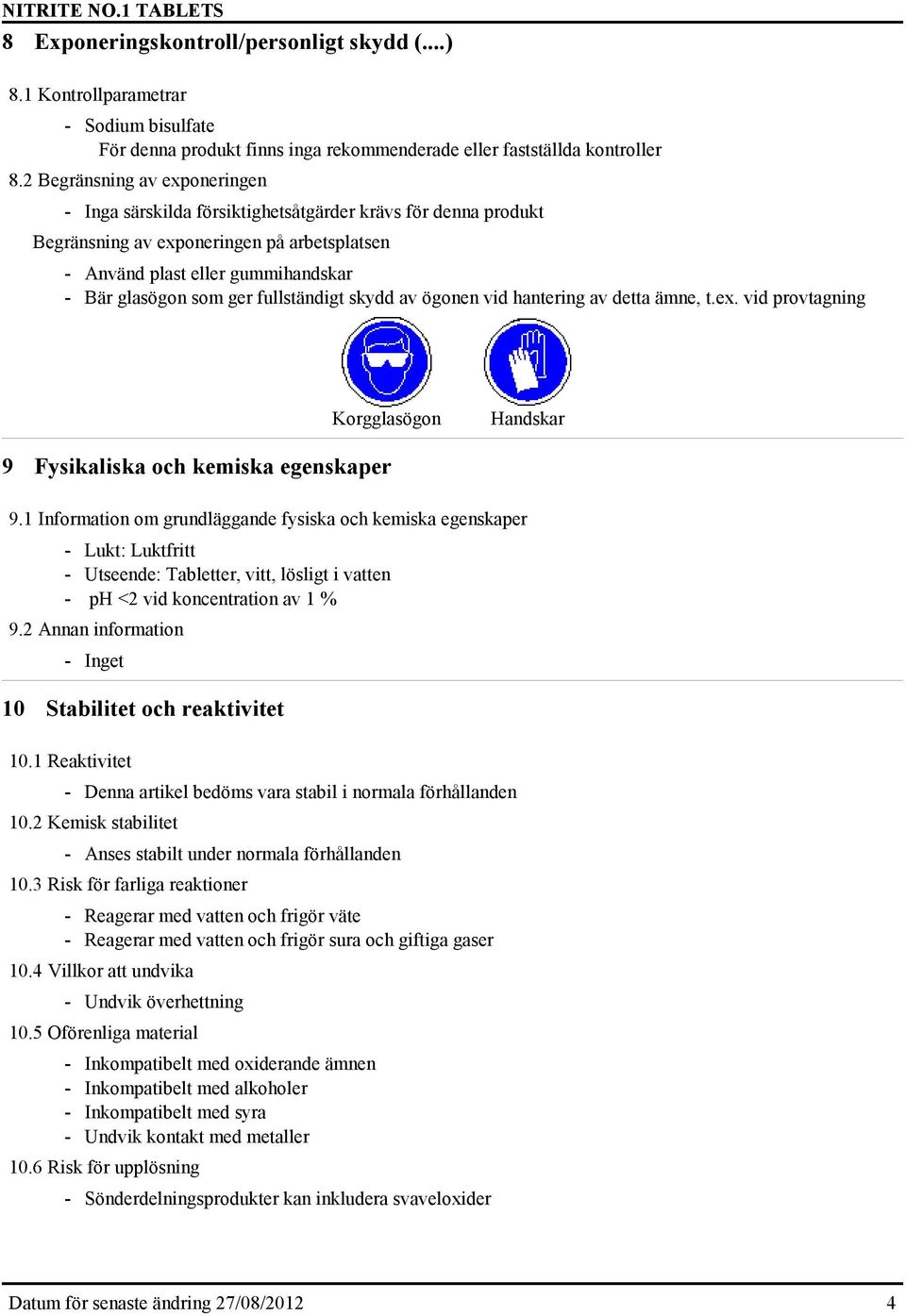 fullständigt skydd av ögonen vid hantering av detta ämne, t.ex. vid provtagning Korgglasögon Handskar 9 Fysikaliska och kemiska egenskaper 9.