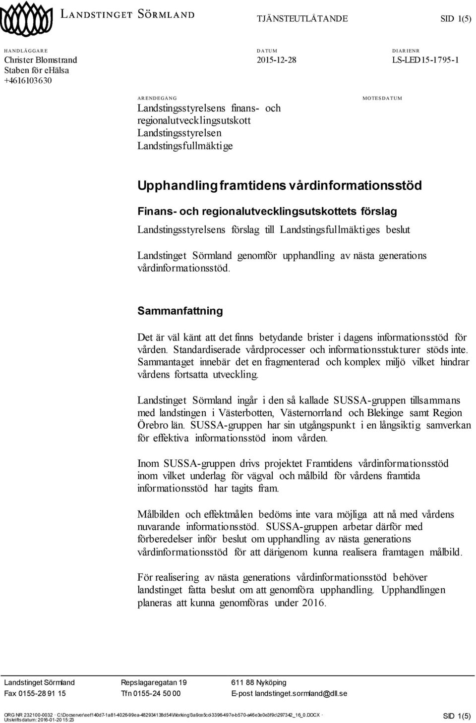 förslag till Landstingsfullmäktiges beslut Landstinget Sörmland genomför upphandling av nästa generations vårdinformationsstöd.