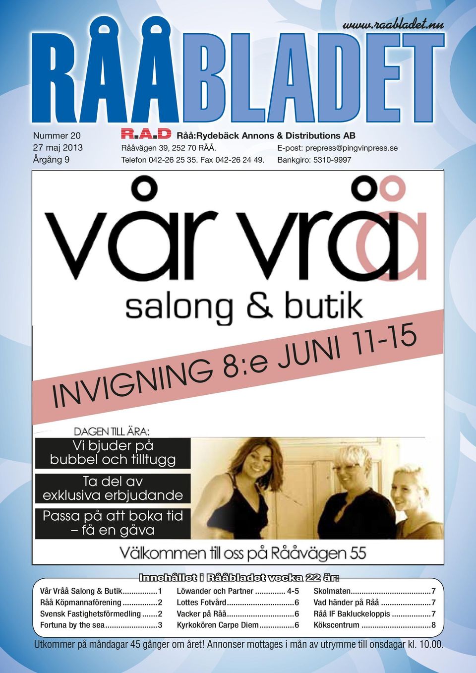 ..1 Råå Köpmannaförening...2 Svensk Fastighetsförmedling...2 Fortuna by the sea...3 Innehållet i Rååbladet vecka 22 är: Löwander och Partner... 4-5 Lottes Fotvård...6 Vacker på Råå.