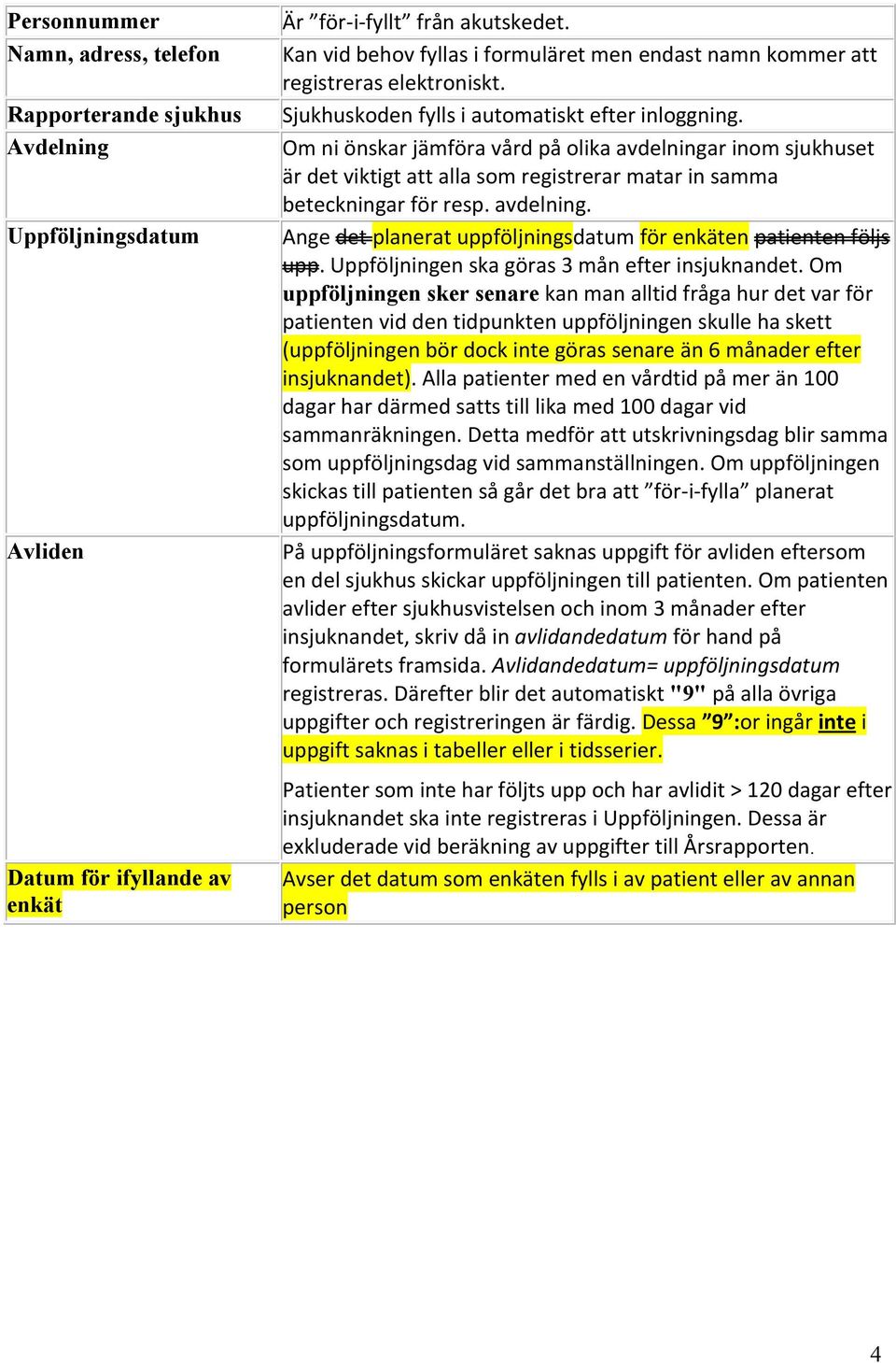 Om ni önskar jämföra vård på olika avdelningar inom sjukhuset är det viktigt att alla som registrerar matar in samma beteckningar för resp. avdelning. Ange det planerat uppföljningsdatum för enkäten patienten följs upp.