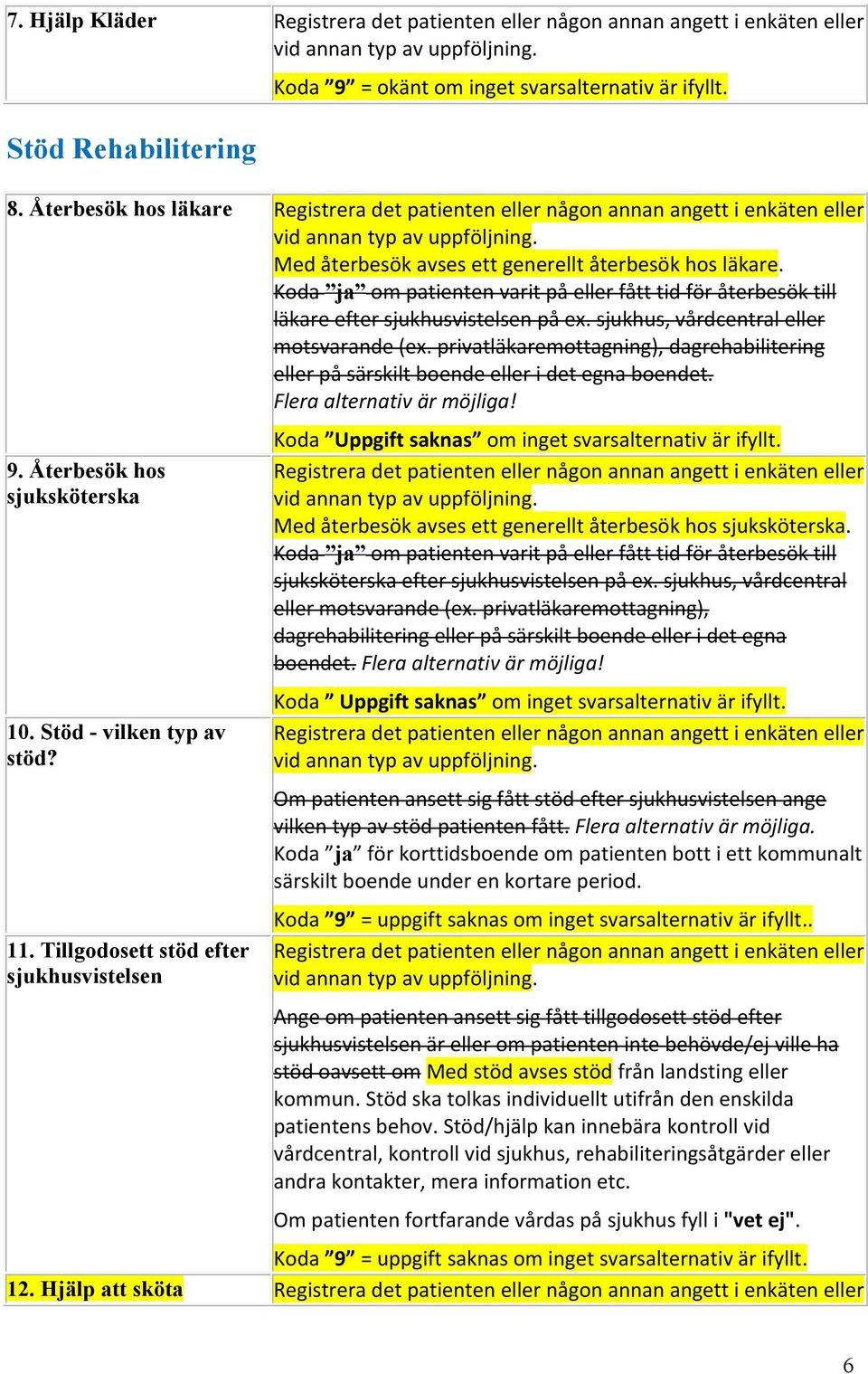 privatläkaremottagning), dagrehabilitering eller på särskilt boende eller i det egna boendet. Flera alternativ är möjliga! 9. Återbesök hos sjuksköterska 10. Stöd - vilken typ av stöd? 11.