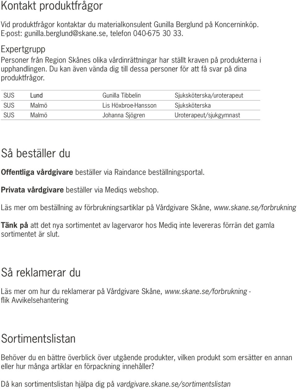 SUS Lund Gunilla Tibbelin Sjuksköterska/uroterapeut SUS Malmö Lis Höxbroe-Hansson Sjuksköterska SUS Malmö Johanna Sjögren Uroterapeut/sjukgymnast Så beställer du Offentliga vårdgivare beställer via