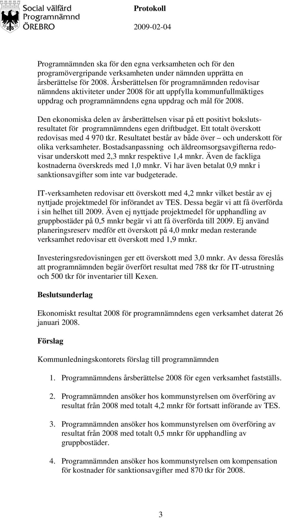 Den ekonomiska delen av årsberättelsen visar på ett positivt bokslutsresultatet för programnämndens egen driftbudget. Ett totalt överskott redovisas med 4 970 tkr.