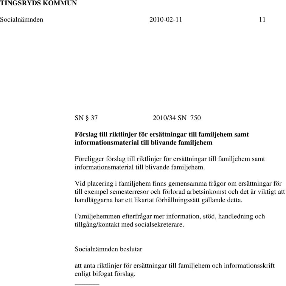 Vid placering i familjehem finns gemensamma frågor om ersättningar för till exempel semesterresor och förlorad arbetsinkomst och det är viktigt att handläggarna har ett