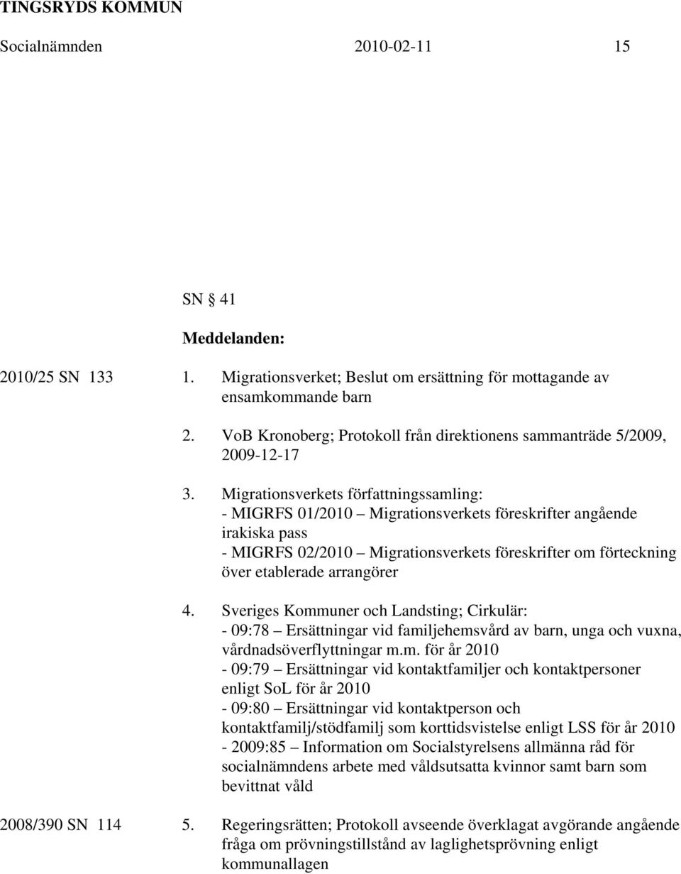 Migrationsverkets författningssamling: - MIGRFS 01/2010 Migrationsverkets föreskrifter angående irakiska pass - MIGRFS 02/2010 Migrationsverkets föreskrifter om förteckning över etablerade arrangörer