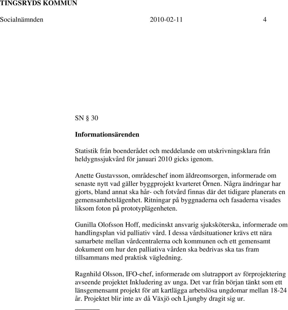 Några ändringar har gjorts, bland annat ska hår- och fotvård finnas där det tidigare planerats en gemensamhetslägenhet.