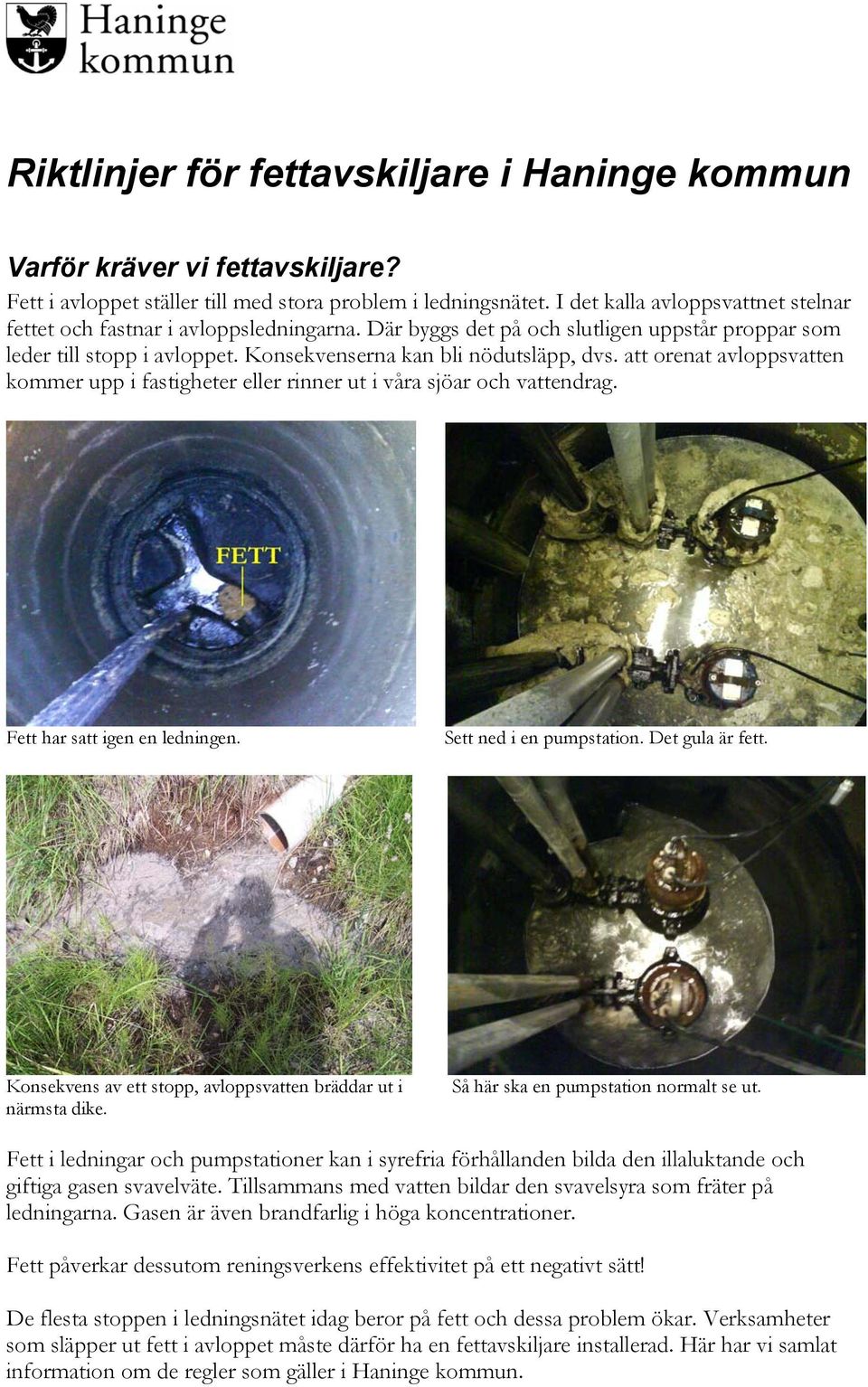 att orenat avloppsvatten kommer upp i fastigheter eller rinner ut i våra sjöar och vattendrag. Fett har satt igen en ledningen. Sett ned i en pumpstation. Det gula är fett.