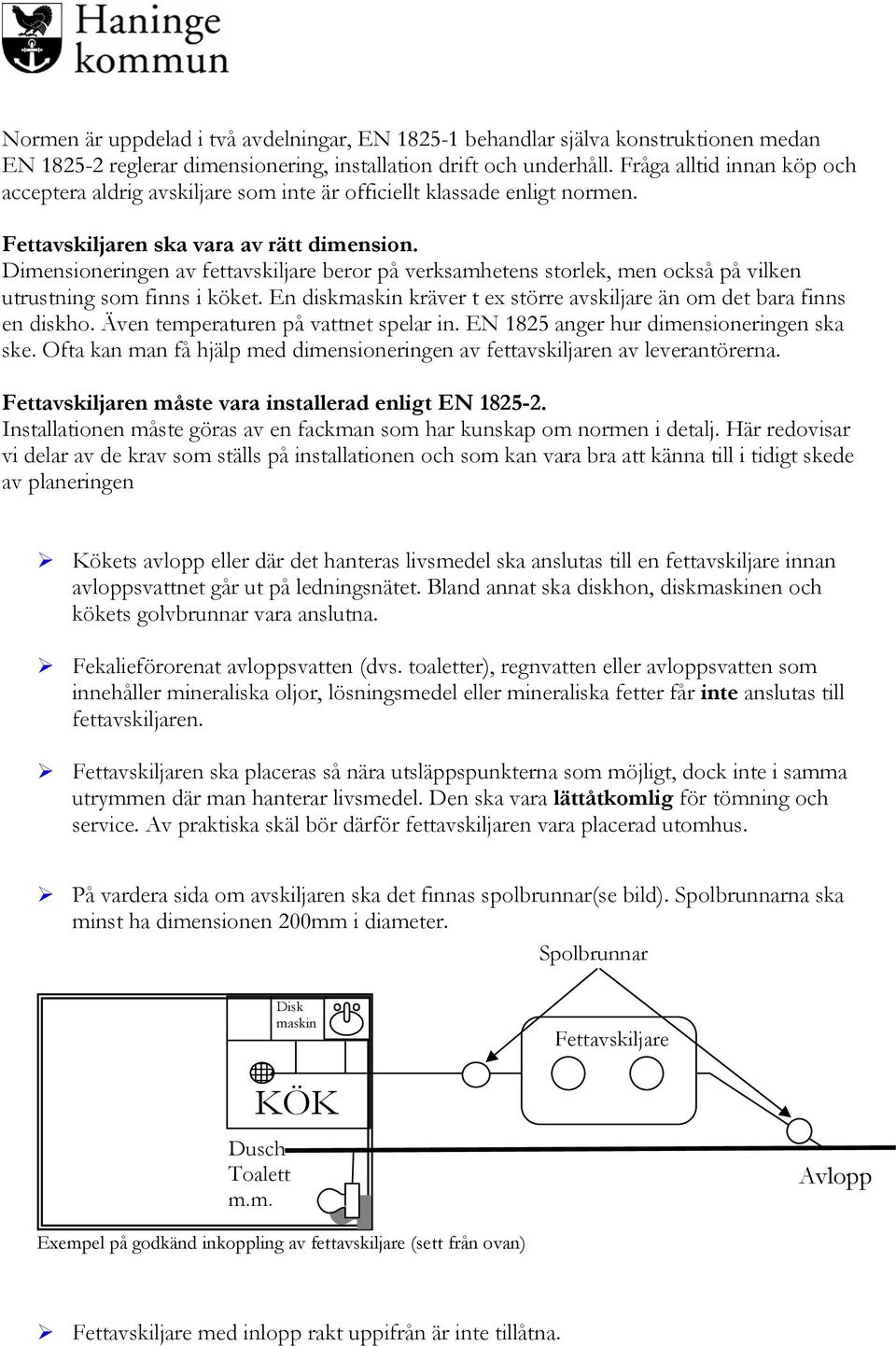 Dimensioneringen av fettavskiljare beror på verksamhetens storlek, men också på vilken utrustning som finns i köket. En diskmaskin kräver t ex större avskiljare än om det bara finns en diskho.