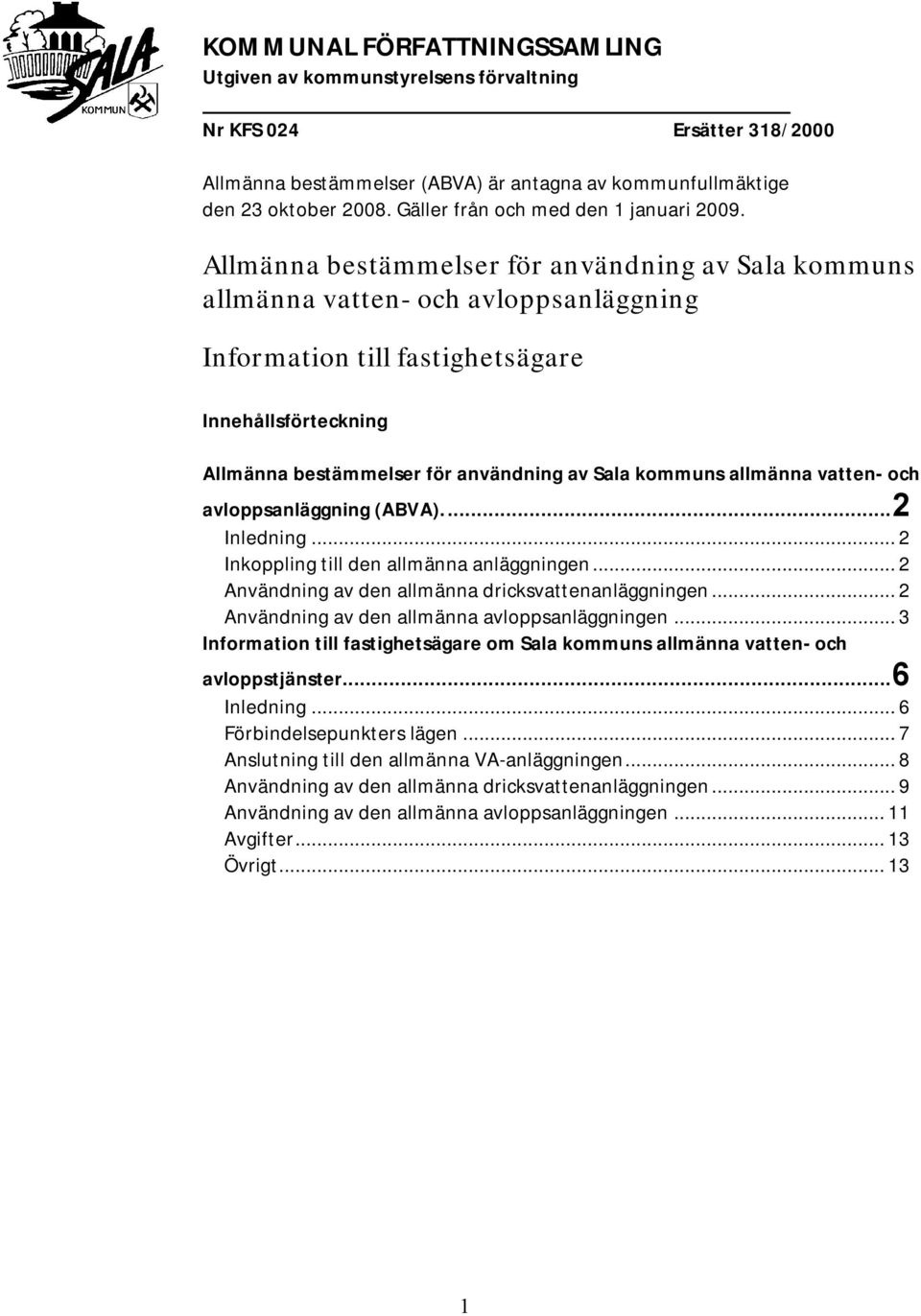 Allmänna bestämmelser för användning av Sala kommuns allmänna vatten- och avloppsanläggning Information till fastighetsägare Innehållsförteckning Allmänna bestämmelser för användning av Sala kommuns