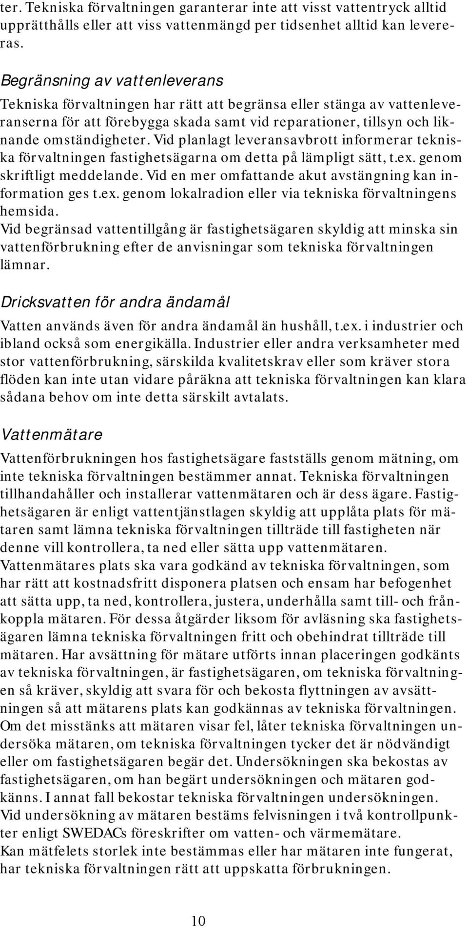 Vid planlagt leveransavbrott informerar tekniska förvaltningen fastighetsägarna om detta på lämpligt sätt, t.ex. genom skriftligt meddelande.